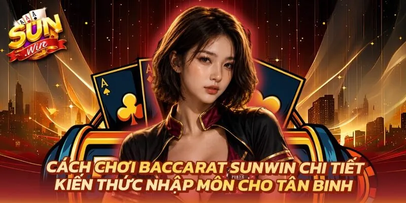Cách Chơi Baccarat Sunwin