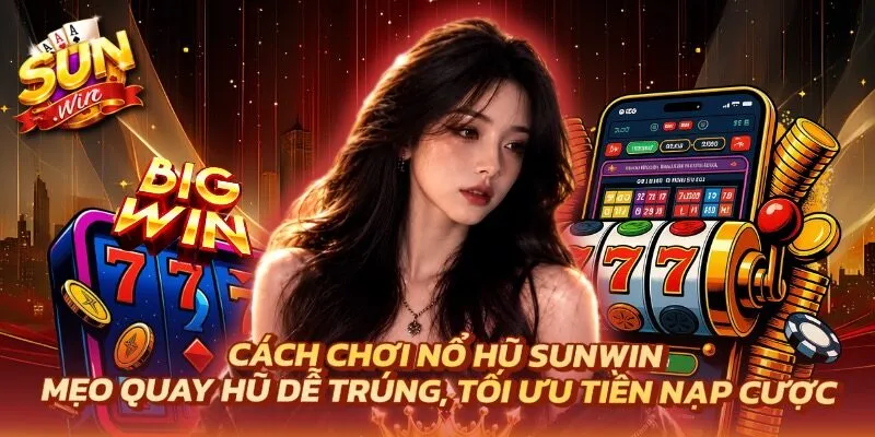 Cách Chơi Nổ Hũ Sunwin